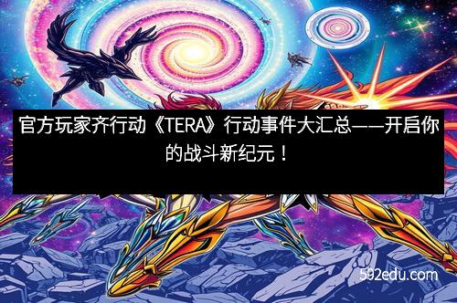 官方玩家齐行动《TERA》行动事件大汇总——开启你的战斗新纪元!